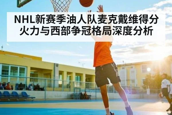 NHL新赛季油人队麦克戴维得分火力与西部争冠格局深度分析