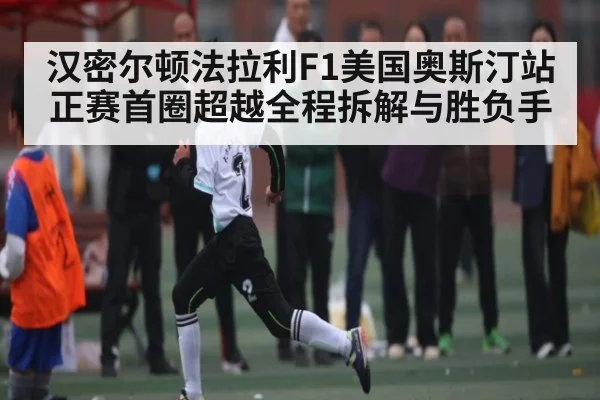 汉密尔顿法拉利F1美国奥斯汀站正赛首圈超越全程拆解与胜负手